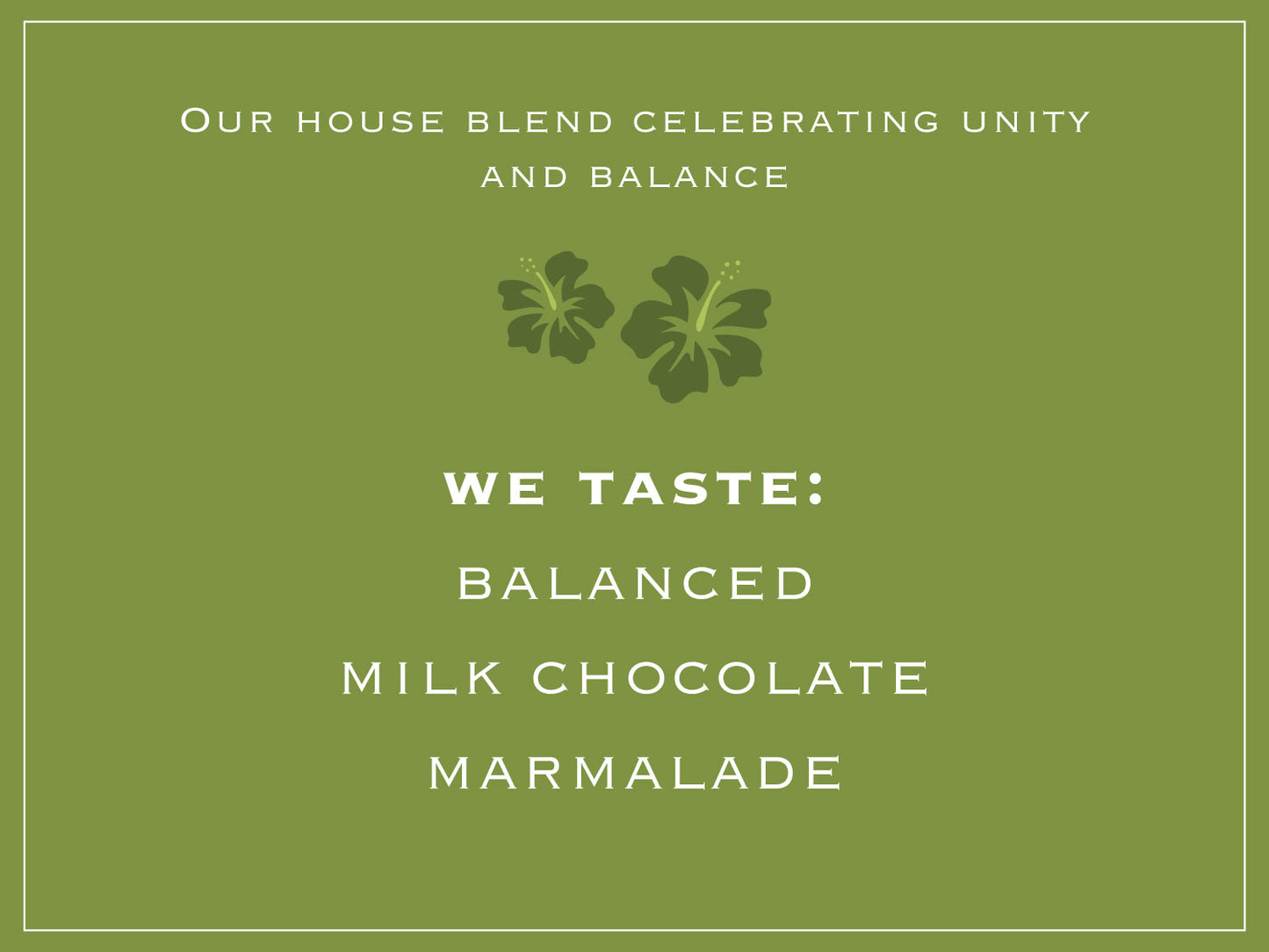 Our house blend celebrating unity and balance. WE TASTE: BALANCED, MILK CHOCOLATE, MARMALADE