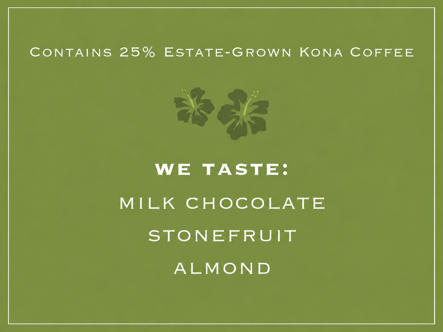 Contains 25% estate grown kona coffee. We taste Milk Chocolate, Stonefruit, Almond