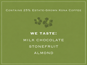 Contains 25% estate grown kona coffee. We taste Milk Chocolate, Stonefruit, Almond
