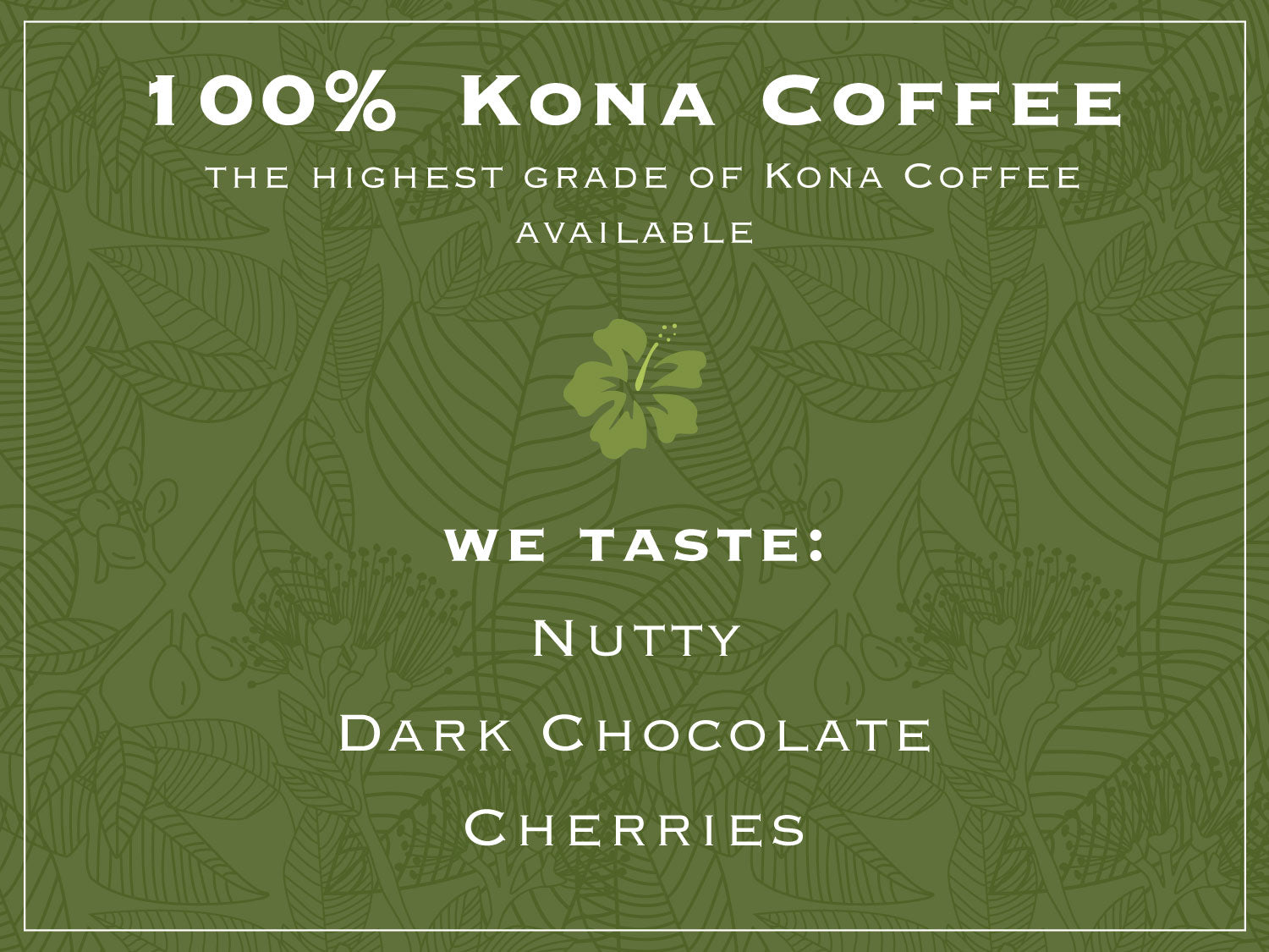 Taste Profile for Kona Extra Fancy Coffee: 100% Kona Coffee. The best grade of Kona Coffee available. WE TASTE: NUTTY, DARK CHOCOLATE, CHERRIES. 
