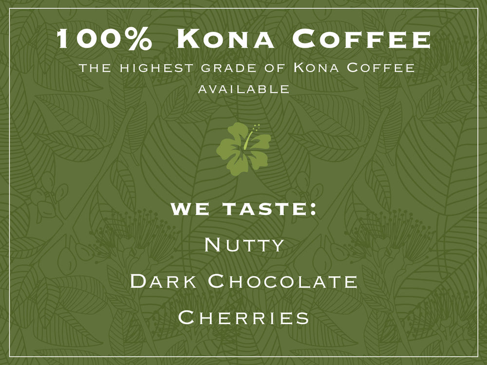100% KONA COFFEE.  the highest grade of Kona Coffee available. WE TASTE: NUTTY, DARK CHOCOLATE, CHERRIES