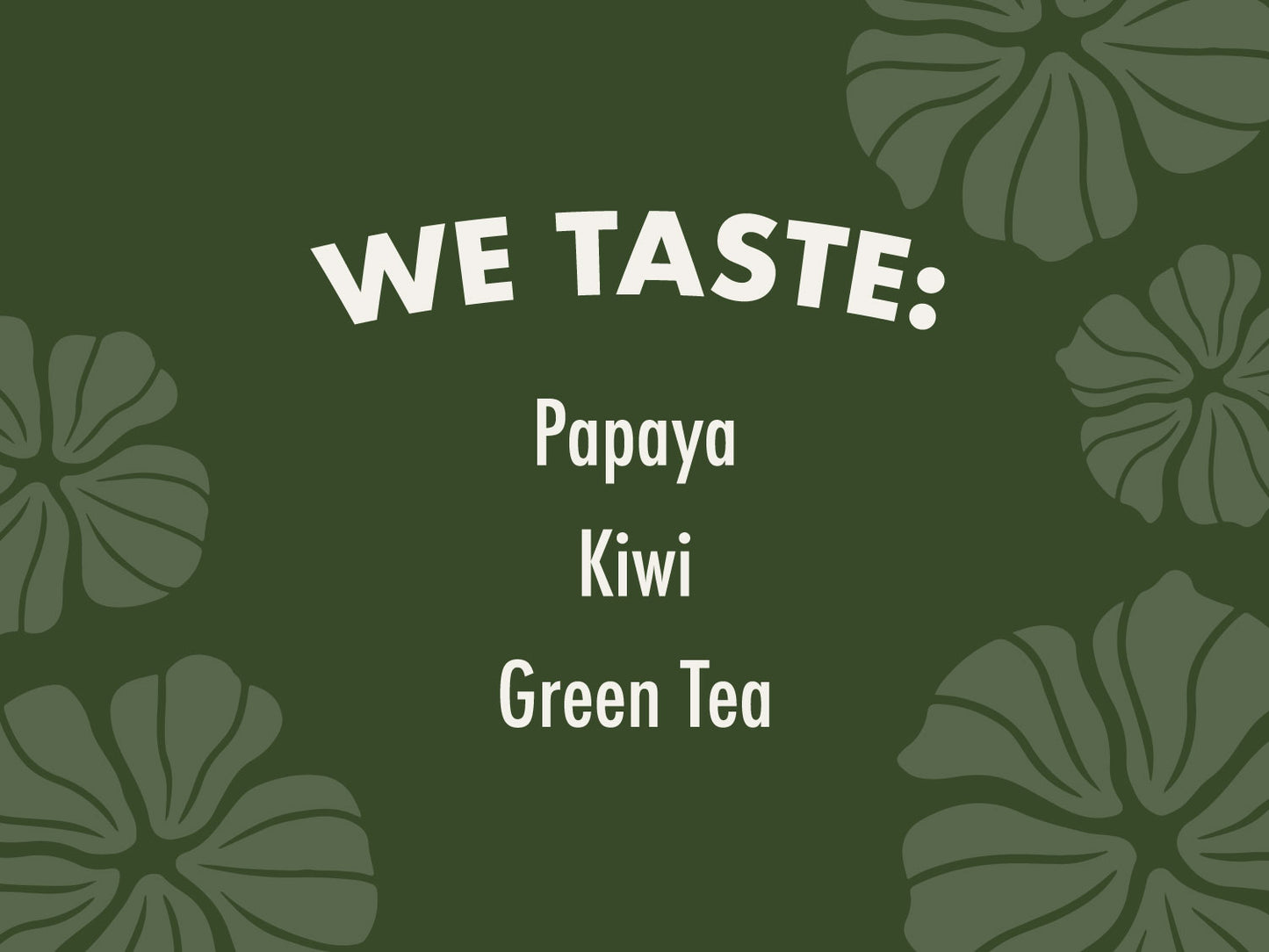 WE TASTE: PAPAYA, KIWI, GREEN TEA